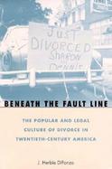 Beneath the Fault Line The Popular and Legal Culture of Divorce in Twentieth-Century America cover
