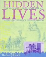 Hidden Lives The Archaeology of Slave Life at Thomas Jefferson's Poplar Forest cover