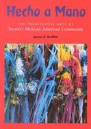 Hecho a Mano The Traditional Arts of Tucson's Mexican American Community cover