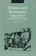 Drama and Resistance Bodies, Goods, and Theatricality in Late Medieval England cover