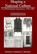 Shaping a National Culture The Philadelphia Experience, 1750-1800 cover