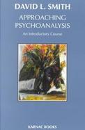 Approaching Psychoanalysis An Introductory Course cover