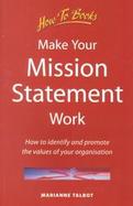 Make Your Mission Statement Work How to Identify and Promote the Values of Your Organisation cover