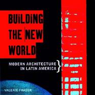 Building the New World Studies in the Modern Architecture of Latin America 1930-1960 cover