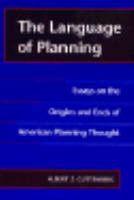 The Language of Planning Essays on the Origins and Ends of American Planning Thought cover