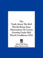 The Truth about the Boll Weevil : Being Some Observations on Cotton Growing under Boll Weevil Conditions (1911) cover
