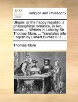 Utopi : Or the happy republic; a philosophical romance, in two books... . Written in Latin by Sir Thomas More, ... Translated into English by Gilbert cover