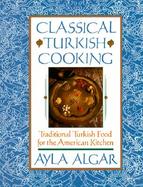 Classical Turkish Cooking: Traditional Turkish Food for the American cover
