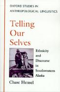 Telling Our Selves Ethnicity and Discourse in Southwestern Alaska cover
