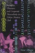 Nightwork Sexuality, Pleasure, and Corporate Masculinity in a Tokyo Hostess Club cover