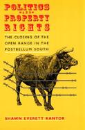 Politics and Property Rights The Closing of the Open Range in the Postbellum South cover