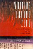 Writing Ground Zero Japanese Literature and the Atomic Bomb cover