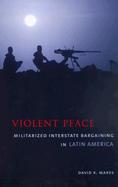 Violent Peace Militarized Interstate Bargaining in Latin America cover