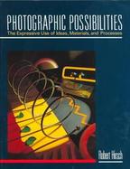 Photographic Possibilities: The Expressive Use of Ideas, Materials, and Processes cover