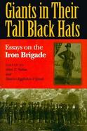 Giants in Their Tall Black Hats Essays on the Iron Brigade cover