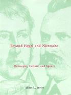 Beyond Hegel and Nietzsche Philosophy, Culture, and Agency cover