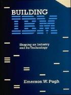Building IBM Shaping an Industry and Its Technology cover