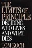 The Limits of Principle Deciding Who Lives and What Dies cover