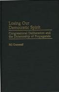 Losing Our Democratic Spirit Congressional Deliberation and the Dictatorship of Propaganda cover