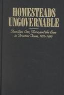 Homesteads Ungovernable Families, Sex, Race, and the Law in Frontier Texas, 1823-1860 cover