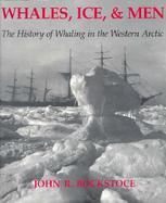 Whales, Ice, and Men: The History of Whaling in the Western Arctic cover