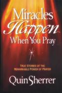 Miracles Happen When You Pray: True Stories of the Remarkable Power of Prayer cover