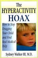 The Hyperactivity Hoax: How to Stop Drugging Your Child and Find Real Medical Help cover