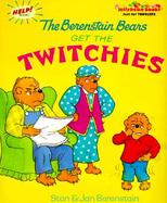 The Berenstain Bears Get the Twitchies cover