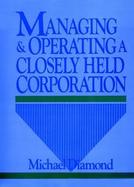 Managing and Operating A Closely Held Corporation cover