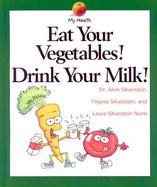 Eat Your Vegetables! Drink Your Milk! cover