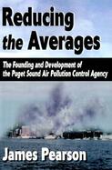 Reducing the Averages The Founding and Development of the Puget Sound Air Pollution Control Agency cover