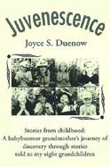 Juvenescence Stories from Childhood-A Babyboomer Grandmother's Journey of Discovery Through Stories Told to My Eight Grandchildren cover