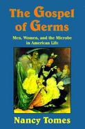 The Gospel of Germs Men, Women, and the Microbe in American Life cover