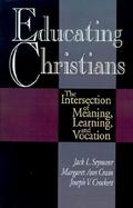Educating Christians The Intersection of Meaning, Learning, and Vocation cover