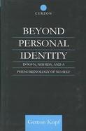 Beyond Personal Identity Dogen, Nishida and a Phenomenoloty of No-Self cover