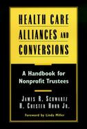 Health Care Alliances and Conversions A Handbook for Nonprofit Directors and Trustees cover