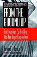 From the Ground Up Six Principles for Building the New Logic Corporation cover