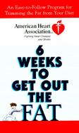 6 Weeks to Get Out the Fat An Easy-To-Follow Program for Trimming the Fat from Your Diet cover