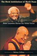 The Moral Architecture of World Peace Nobel Laureates Discuss Our Global Future cover