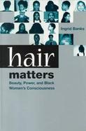 Hair Matters Beauty, Power, and Black Women's Consciousness cover