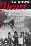 To Show Heart: Native American Self-Determination and Federal Indian Policy, 1960-1975 cover