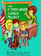 I Was a Third Grade Science Project cover