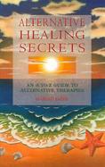 Alternative Healing Secrets: An A-To-Z Guide to Alternative Therapies cover