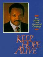 Keep Hope Alive Jesse Jackson's 1988 Presidential Campaign  A Collection of Major Speeches, Issue Papers, Photographs, and Campaign Analysis cover