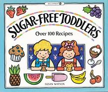 Sugar-Free Toddlers Over 100 Recipes Plus Sugar Ratings for Store-Bought Foods cover