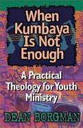 When Kumbaya Is Not Enough A Practical Theology for Youth Ministry cover