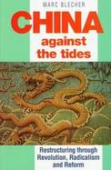 China Against the Tides Restructuring Through Revolution, Radicalism and Reform cover