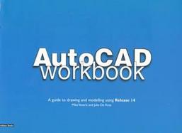 The AutoCAD Workbook: A Guide to Drawing and Modeling Using Release 14 cover