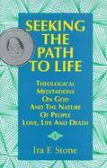 Seeking the Path to Life Theological Meditations on God and the Nature of People, Love, Life and Death cover