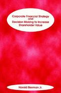 Corporate Financial Strategy and Decision Making to Increase Shareholder Value cover